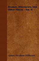 Dramas, Discourses, and Other Pieces - Vol. II 1446040836 Book Cover