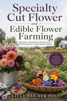 Specialty Cut Flower and Edible Flower Farming: Growing, Harvesting, and Selling Premium Bouquets and Garnish Flowers B0H6CN7PZF Book Cover