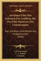 Ansichten Uber Den Gebrauch Der Artillerie, Bei Den Feld-Manovern Der Linientruppen: Das Schiefsen Und Werken Aus Feldgeschutzen (1839) 1161017518 Book Cover