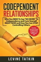 Codependent Relationships: Why You NEED To Say "NO MORE" To Codependency and Cure Yourself RIGHT NOW and How You Can STOP Controlling Others. Practical Recovery Guide! 1801133719 Book Cover