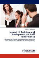 Impact of Training and Development on Staff Performance: The Impact of Training and Development of Staff on Their Performance Output in the Banking Industry 3659237531 Book Cover