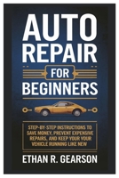 Auto Repair For Beginners: Step-By-Step Instructions To Save Money, Prevent Expensive Repairs, And Keep Your Vehicle Running Like New B0DWNHYCDV Book Cover