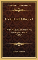 Life Of Lord Jeffrey V1: With A Selection From His Correspondence 0548808139 Book Cover