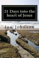 21 Days into the heart of Jesus: Intimacy with Christ 1484901460 Book Cover