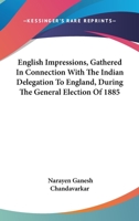 English Impressions, Gathered In Connection With The Indian Delegation To England, During The General Election Of 1885 124134888X Book Cover