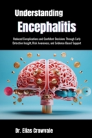 Understanding Encephalitis: Reduced Complications and Confident Decisions Through Early Detection Insight, Risk Awareness, and Evidence-Based Support B0GP1PSFVC Book Cover