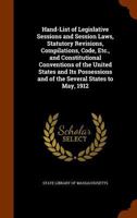 Hand-List of Legislative Sessions and Session Laws, Statutory Revisions, Compilations, Code, Etc., and Constitutional Conventions of the United States ... and of the Several States to May, 1912 1298721024 Book Cover