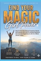 Find Your Magic Girl Power: How To Turn Your Natural Feminine Talents And Interest Into Cash To Achieve Maximum Success And Happiness In Life For A More Secure Future Now B0H6MJ6HB1 Book Cover