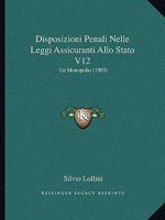 Disposizioni Penali Nelle Leggi Assicuranti Allo Stato V12: Un Monopolio (1903) 1160081360 Book Cover