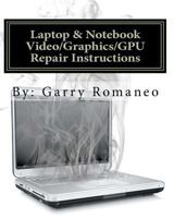 Laptop & Notebook Video/Graphics/GPU Repair Instructions: First Ever! Board Level Repair Instructions, Repair your Laptop's Faulty Integrated Video Issues 1461101603 Book Cover
