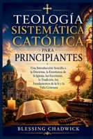 Katholische Systematische Theologie Für Anfänger: Eine Einfache Einführung in die Lehre, die Kirchliche Lehre, die Heilige Schrift, die Tradition, die ... und das Christliche Leben (German Edition) B0H1RN2FDQ Book Cover