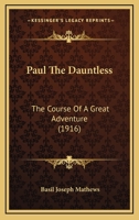 Paul The Dauntless: The Course Of A Great Adventure (1916) 1167016971 Book Cover