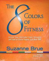 The 8 Colors of Fitness: Discover Your Color-Coded Fitness Personality and Create an Exercise Program Youll Never Quit! 0979562503 Book Cover