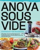 Anova Sous Vide Cookbook for Beginners: Affordable, Easy & Healthy Recipes for Crafting Restaurant-Quality Meals Every Day (30-Day Meal Plan) 1673443168 Book Cover