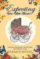 Expecting Your Little Miracle: A weekly pregnancy devotional for parents to be! 1642585254 Book Cover