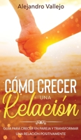 C�mo crecer una relaci�n: Gu�a para crecer en pareja y transformar una relaci�n positivamente 1646940903 Book Cover