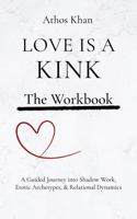 Workbook for Love is a Kink: A Guided Journey into Shadow Work, Erotic Archetypes, and Relational Dynamics 1968177108 Book Cover