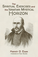 Spiritual Exercises and the Ignatian Mystical Horizon (Series IV--Study aids on Jesuit topics) 0912422149 Book Cover