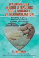 Walking-Out in Mud & Bruises for a Miracle of Reconciliation: Restoring Divorces, Marital Separations & Broken Relationships 1499023685 Book Cover