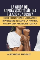 LA GUIDA DEL SOPRAVVISSUTO AD UNA RELAZIONE ABUSIVA: Come identificare, liberarsi e riprendere in mano la propria vita da una relazione tossica (Italian Edition) B0CMQGPBLG Book Cover