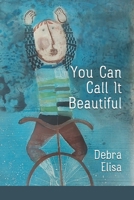 You Can Call It Beautiful 1936657791 Book Cover