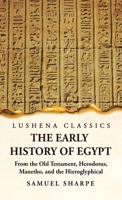The Early History of Egypt From the Old Testament, Herodotus, Manetho, and the Hieroglyphical Incriptions 1639236805 Book Cover