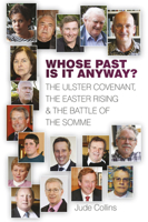 Whose Past Is It Anyway: The Ulster Covenant, the Easter Rising and the Battle of the Somme 1845887549 Book Cover