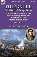 Thiebault: Soldier of Napoleon: Volume 2-A Personal Account of the Revolutionary Wars and Conflicts of the French First Empire 1782824189 Book Cover