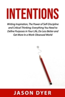 Intentions: Writing Inspiration, The Power of Self-Discipline and Critical Thinking: Everything You Need to Define Purposes in Your Life, Do Less Better and Get More In a Work-Obsessed World null Book Cover
