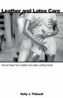 Leather and Latex Care: How to Keep Your Leather and Latex Looking Great 1881943003 Book Cover
