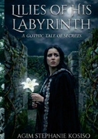 Lilies of His Labyrinth: A Gothic Tale of Secrets 1105858677 Book Cover