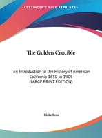 The Golden Crucible; an Introduction to the History of American California: 1850-1905 1376999617 Book Cover