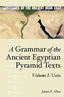 A Grammar of the Ancient Egyptian Pyramid Texts, Vol. I: Unis 1575067528 Book Cover
