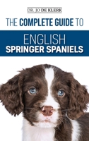 The Complete Guide to English Springer Spaniels: Learn the Basics of Training, Nutrition, Recall, Hunting, Grooming, Health Care and more 1096695790 Book Cover