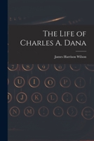 The Life of Charles A. Dana 1017576971 Book Cover
