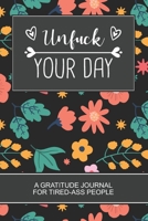 UNFUCK YOUR DAY: Flower Themed Gifts 6x9 152 pages Coloring Book Gratitude Journal For Tired-ass People 1675791759 Book Cover