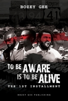 To Be Aware Is To Be Alive...: The First Installment 165728235X Book Cover