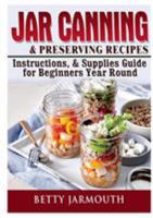 Jar Canning and Preserving Recipes, Instructions, & Supplies Guide for Beginners Year Round 035912013X Book Cover