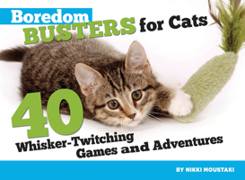 Boredom Busters for Cats: 40 Whisker-Twitching Games and Adventures 1935484184 Book Cover