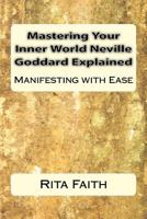 Mastering Your Inner World Neville Goddard Explained: Manifesting with Ease 1534870490 Book Cover