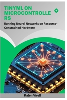 TinyML on Microcontrollers: Running Neural Networks on Resource- Constrained Hardware B0FMPYZ6BN Book Cover