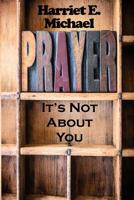 Prayer: It's Not About You 1944120009 Book Cover