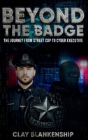 Beyond the Badge: The Journey from Street Cop to Cyber Executive 1966647263 Book Cover