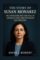 The story of susan monarez: The Unyielding Rise and Fall of America’s First Non-Physician CDC Director B0FP5RKJVJ Book Cover