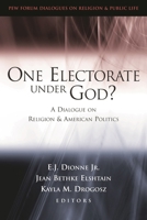 One Electorate Under God?: A Dialogue on Religion and American Politics (Pew Forum Dialogues on Religion & Public Life) 0815716435 Book Cover