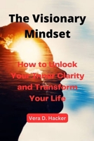 The Visionary Mindset: How to Unlock Your Inner Clarity and Transform Your Life B0C2SM65ZH Book Cover