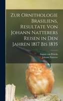 Zur Ornithologie Brasiliens: Resultate Von Johann Natterers Reisen in Den Jahren 1817 Bis 1835 101616887X Book Cover