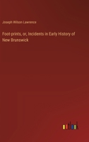 Foot-prints, or, Incidents in Early History of New Brunswick 3385310997 Book Cover