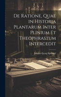 De Ratione, Quae in Historia Plantarum Inter Plinium Et Theophrastum Intercedit 1021065366 Book Cover