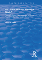 The Centre-Left and New Right Divide: Political Philosophy and Aspects of Uk Social Policy in the Era of the Welfare State 1138357359 Book Cover